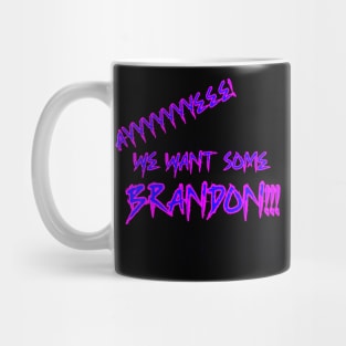We Want Some Brandon!!! Mug